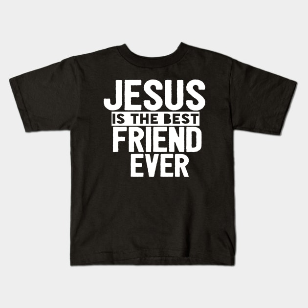 Jesus Is The Best Friend Ever Religious Christian Kids T-Shirt by Happy - Design